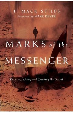 Marks of the Messenger: Knowing, Living and Speaking the Gospel - J. Mack Stiles