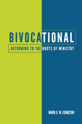 Bivocational: Returning to the Roots of Ministry - Mark D. W. Edington