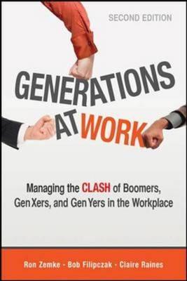 Generations at Work: Managing the Clash of Boomers, Gen Xers, and Gen Yers in the Workplace - Ron Zemke