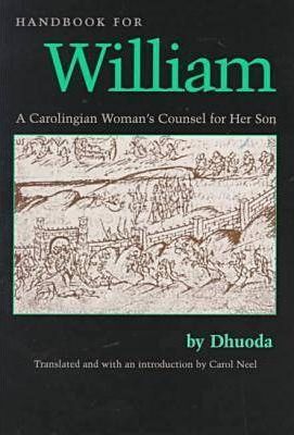 Handbook for William: A Carolingian Woman's Counsel for Her Son, Trans. by Carol Neel - Dhuoda