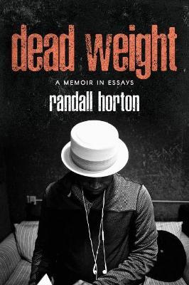Dead Weight: A Memoir in Essays - Randall Horton
