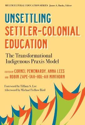 Unsettling Settler-Colonial Education: The Transformational Indigenous Praxis Model - Cornel Pewewardy