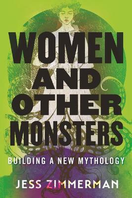 Women and Other Monsters: Building a New Mythology - Jess Zimmerman