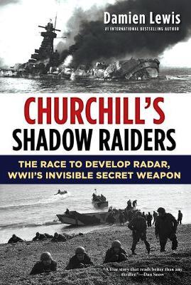 Churchill's Shadow Raiders: The Race to Develop Radar, World War II's Invisible Secret Weapon - Damien Lewis