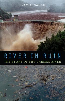 River in Ruin: The Story of the Carmel River - Ray A. March