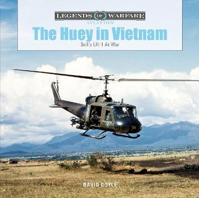 The Huey in Vietnam: Bell's Uh-1 at War - David Doyle