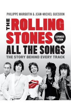 The Rolling Stones All the Songs Expanded Edition: The Story Behind Every Track - Philippe Margotin