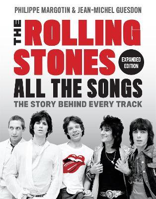 The Rolling Stones All the Songs Expanded Edition: The Story Behind Every Track - Philippe Margotin