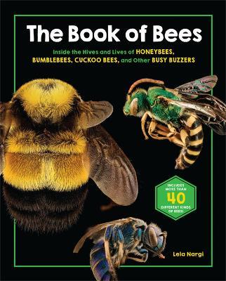 The Book of Bees: Inside the Hives and Lives of Honeybees, Bumblebees, Cuckoo Bees, and Other Busy Buzzers - Lela Nargi