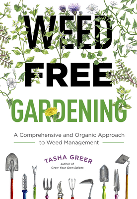 Weed-Free Gardening: A Comprehensive and Organic Approach to Weed Management - Tasha Greer
