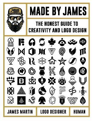 Made by James: The Honest Guide to Creativity and LOGO Design - James Martin