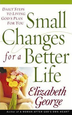 Small Changes for a Better Life - Elizabeth George
