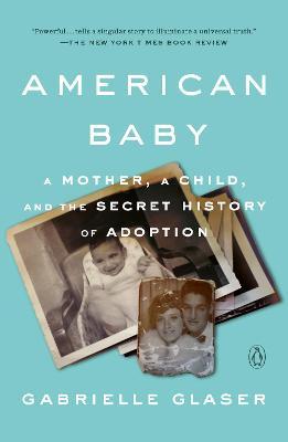 American Baby: A Mother, a Child, and the Secret History of Adoption - Gabrielle Glaser