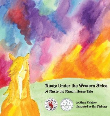Rusty Under the Western Skies: A Rusty the Ranch Horse Tale - Mary Fichtner