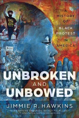 Unbroken and Unbowed: A History of Black Protest in America - Jimmy R. Hawkins