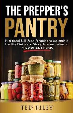 Poza produsului The Prepper's Pantry: Nutritional Bulk Food Prepping to Maintain a Healthy Diet and a Strong Immune System to Survive Any Crisis - Ted Riley