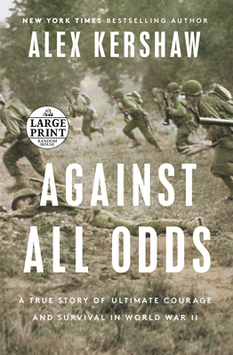 Against All Odds: A True Story of Ultimate Courage and Survival in World War II - Alex Kershaw