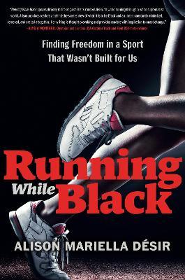 Running While Black: TK - Alison Mariella D�sir