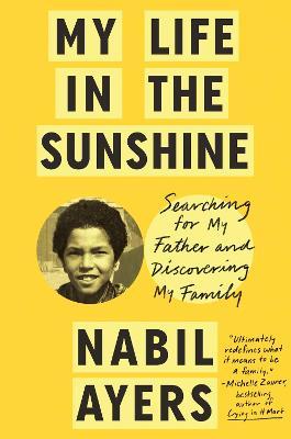 My Life in the Sunshine: Searching for My Father and Discovering My Family - Nabil Ayers