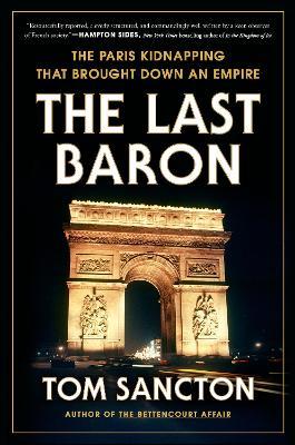 The Last Baron: The Paris Kidnapping That Brought Down an Empire - Tom Sancton