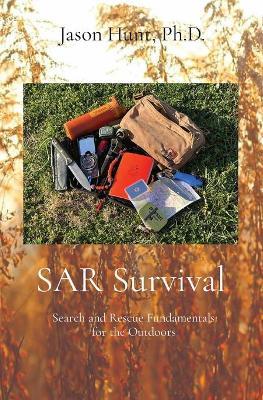 SAR Survival: Search and Rescue Fundamentals for the Outdoors - Jason A. Hunt