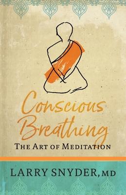 Conscious Breathing: The Art of Meditation - Larry Snyder