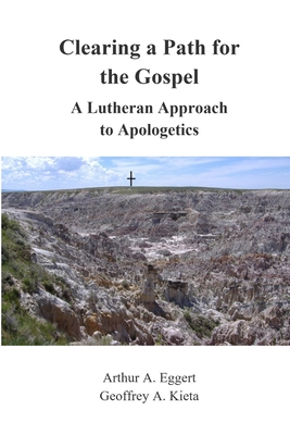 Clearing a Path for the Gospel: A Lutheran Approach to Apologetics - Arthur Eggert