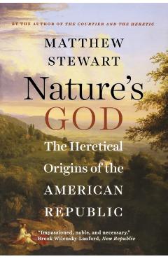Nature's God: The Heretical Origins of the American Republic - Matthew Stewart