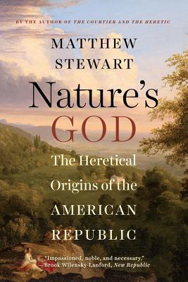 Nature's God: The Heretical Origins of the American Republic - Matthew Stewart