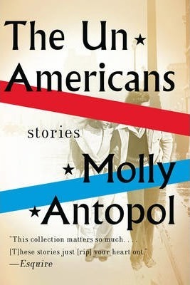 The Unamericans: Stories - Molly Antopol