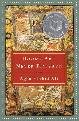 Rooms Are Never Finished: Poems - Agha Shahid Ali