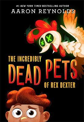 The Incredibly Dead Pets of Rex Dexter - Aaron Reynolds