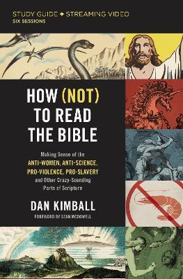 How (Not) to Read the Bible Study Guide Plus Streaming Video: Making Sense of the Anti-Women, Anti-Science, Pro-Violence, Pro-Slavery and Other Crazy - Dan Kimball