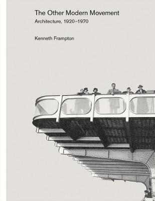 The Other Modern Movement: Architecture, 1920-1970 - Kenneth Frampton