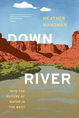 Downriver: Into the Future of Water in the West - Heather Hansman