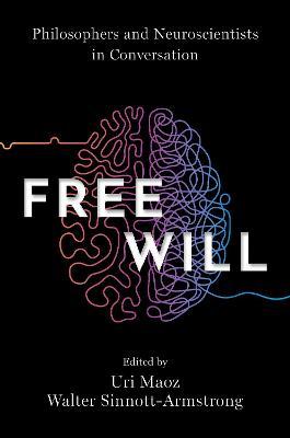 Free Will: Philosophers and Neuroscientists in Conversation - Uri Maoz
