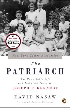 The Patriarch: The Remarkable Life and Turbulent Times of Joseph P. Kennedy - David Nasaw