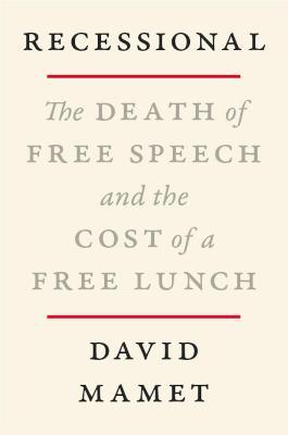 Recessional: The Death of Free Speech and the Cost of a Free Lunch - David Mamet