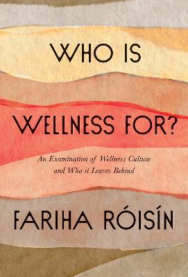 Who Is Wellness For?: An Examination of Wellness Culture and Who It Leaves Behind - Fariha Roisin