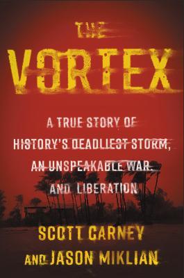 The Vortex: A True Story of History's Deadliest Storm, an Unspeakable War, and Liberation - Scott Carney