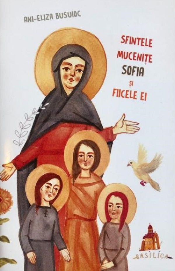 Sfintele Mucenite Sofia si fiicele ei - Ani-Eliza Busuioc