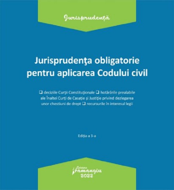 Jurisprudenta obligatorie pentru aplicarea codului civil Ed.3 Act.3.01.2022