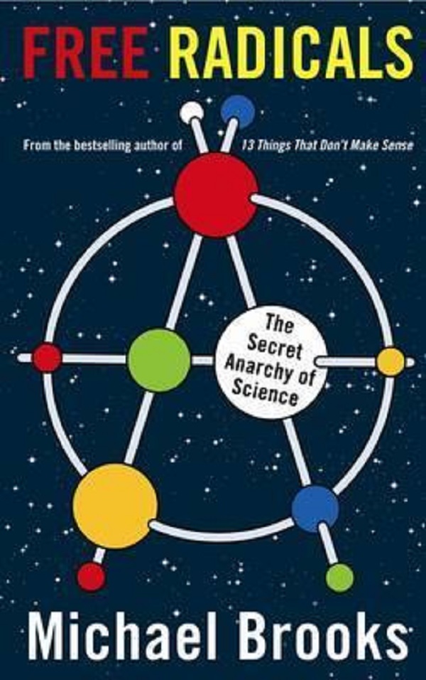 Free Radicals: The Secret Anarchy of Science - Michael Brooks