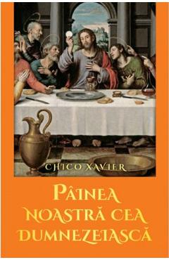 Coperta cărții Painea noastra cea dumnezeiasca - Chico Xavier