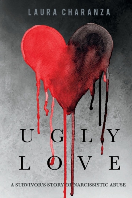 Ugly Love: A Survivor's Story of Narcissistic Abuse - Laura Charanza