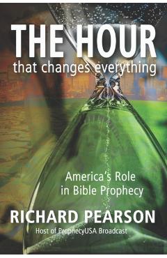 THE HOUR That Changes Everything: America's Role in Bible Prophecy - Richard Pearson