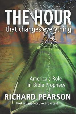 THE HOUR That Changes Everything: America's Role in Bible Prophecy - Richard Pearson