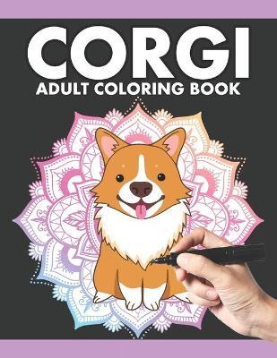 Corgi Adult Coloring Book: Corgi Colouring Book for Adults Relaxation Stress Relieving Patterns Anxiety. Corgi Dog Animal lovers Coloring Book fo - Dodo Coloring Book Printing Press