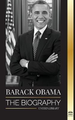 Barack Obama: The biography - A Portrait of His Historic Presidency and Promised Land - United Library