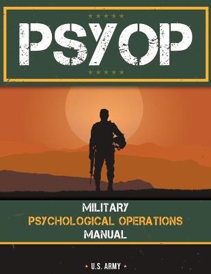 Psyop: Military Psychological Operations Manual: Military Psychological Operations Manual - U S Army